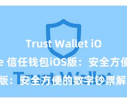 Trust Wallet iOS App Store 信任钱包iOS版：安全方便的数字钞票解决器用