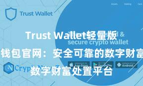 Trust Wallet轻量版下载 信任钱包官网：安全可靠的数字财富处置平台