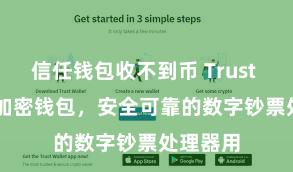 信任钱包收不到币 Trust Wallet加密钱包，安全可靠的数字钞票处理器用